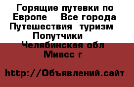 Горящие путевки по Европе! - Все города Путешествия, туризм » Попутчики   . Челябинская обл.,Миасс г.